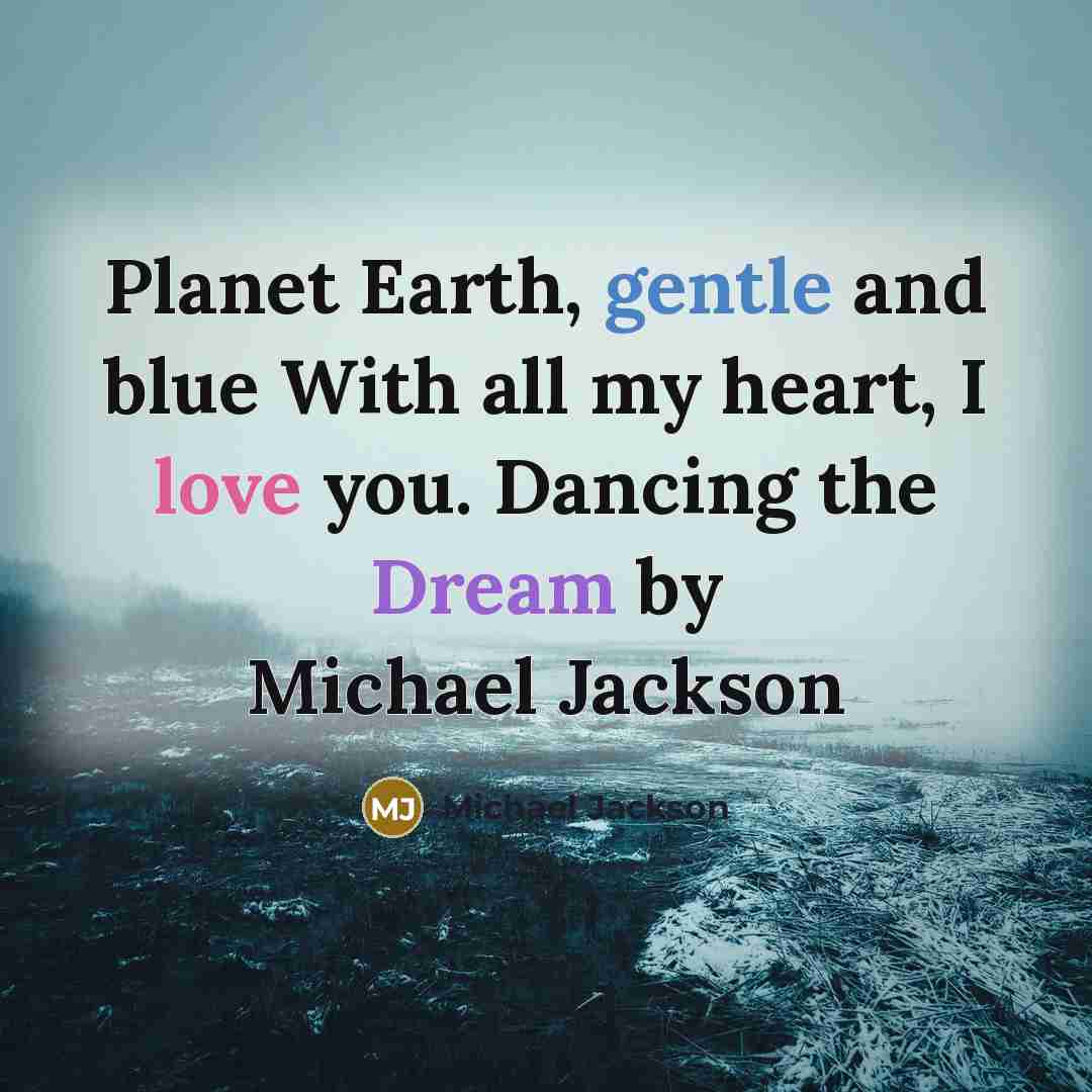 “Planet Earth, gentle and blue With all my heart, I love you. Dancing the Dream by Michael Jackson” quote by Michael Jackson