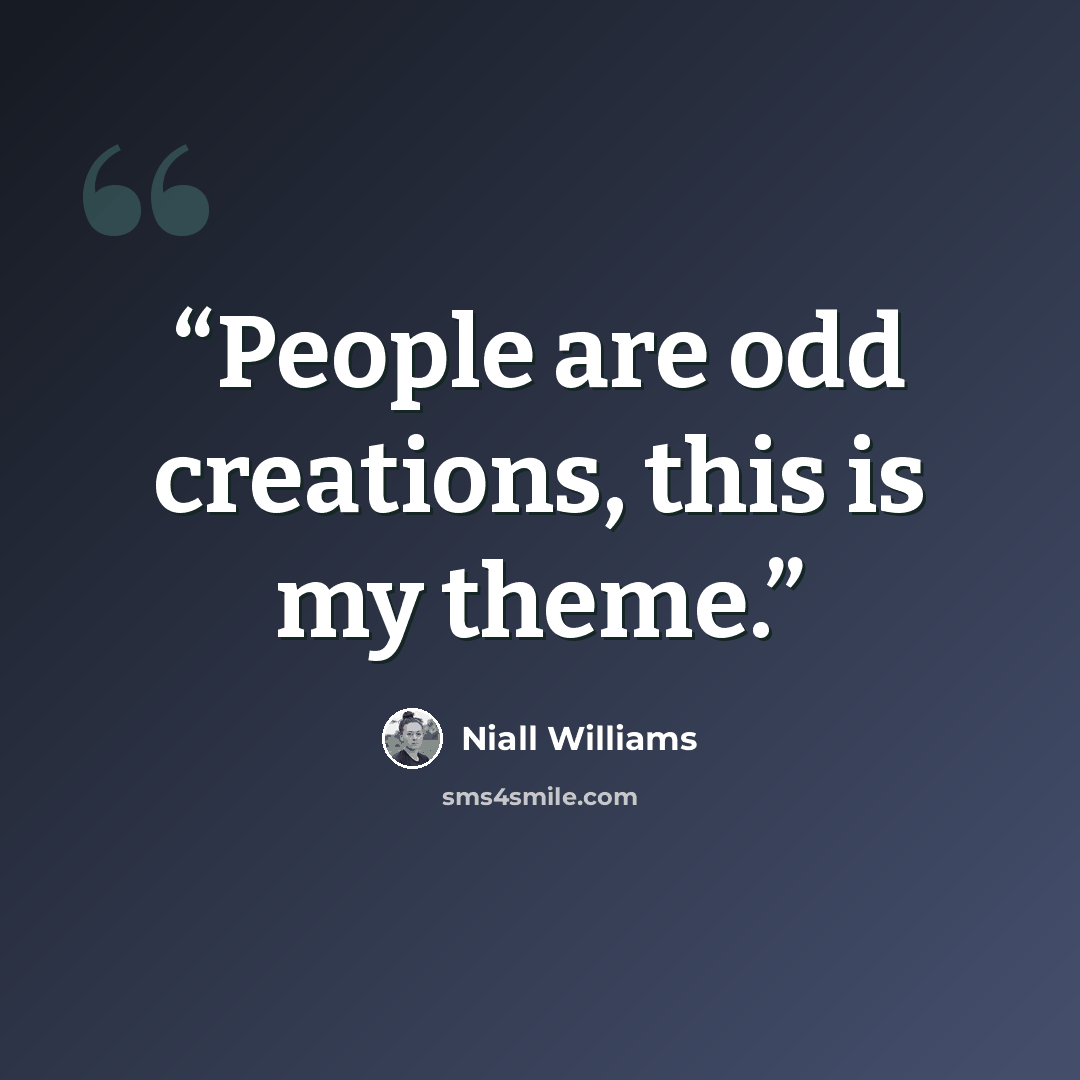 “People are odd creations, this is my theme.” quote by Niall Williams