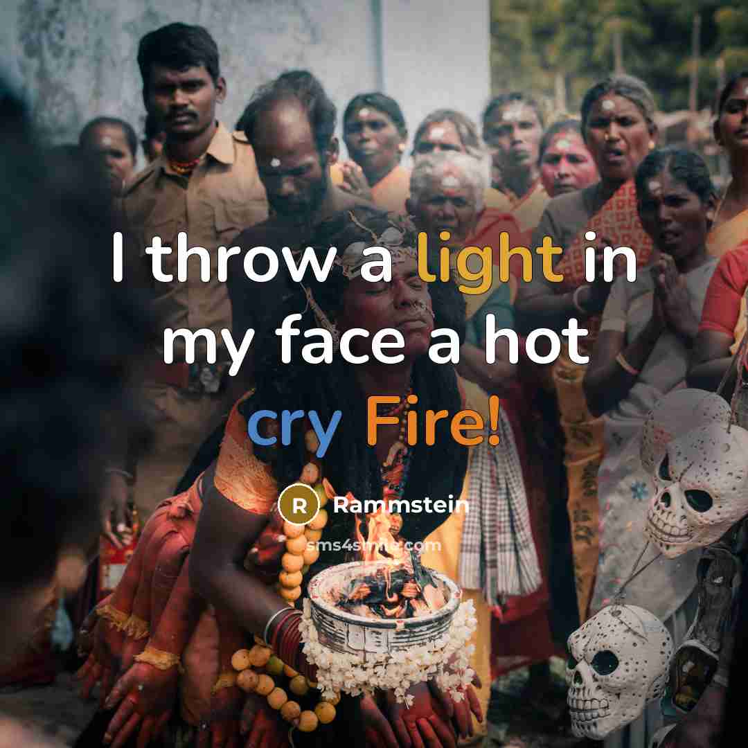 “I throw a light in my face a hot cry Fire!” quote by Rammstein