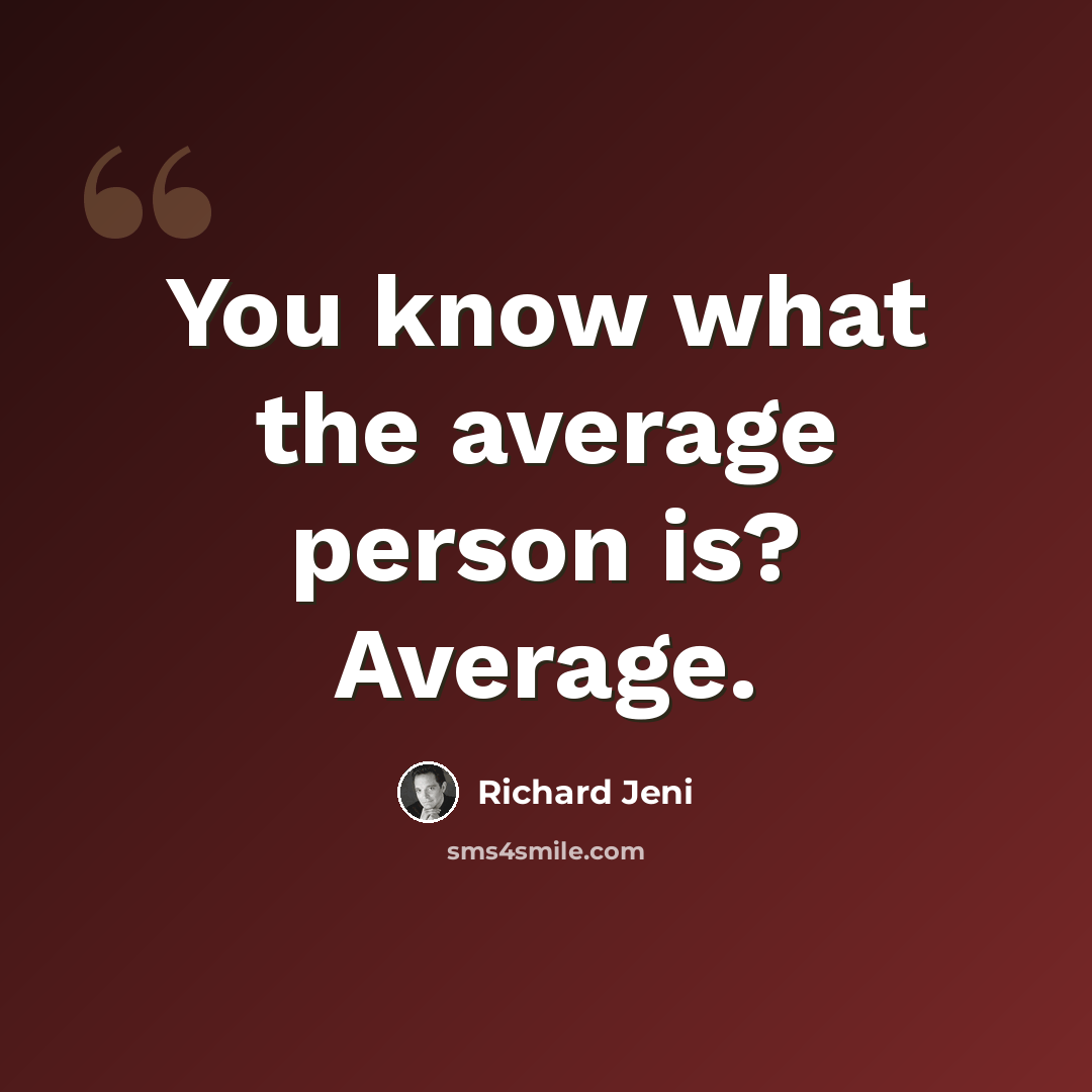 “You know what the average person is? Average.” quote by Richard Jeni