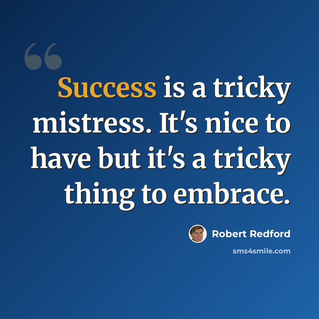 “Success is a tricky mistress. It's nice to have but it's a tricky thing to embrace.” quote by Robert Redford