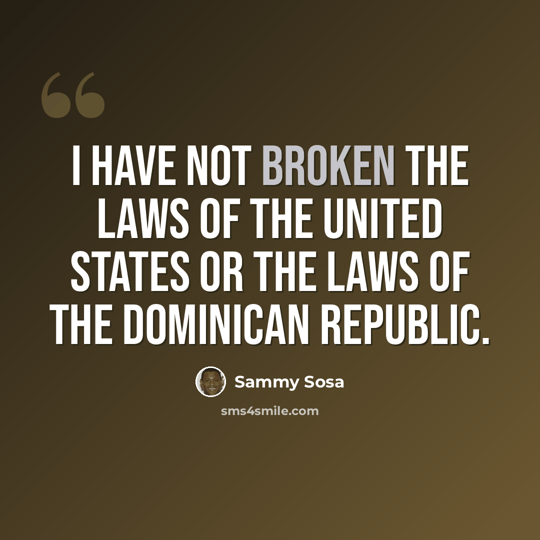 “I have not broken the laws of the United States or the laws of the Dominican Republic.” quote by Sammy Sosa