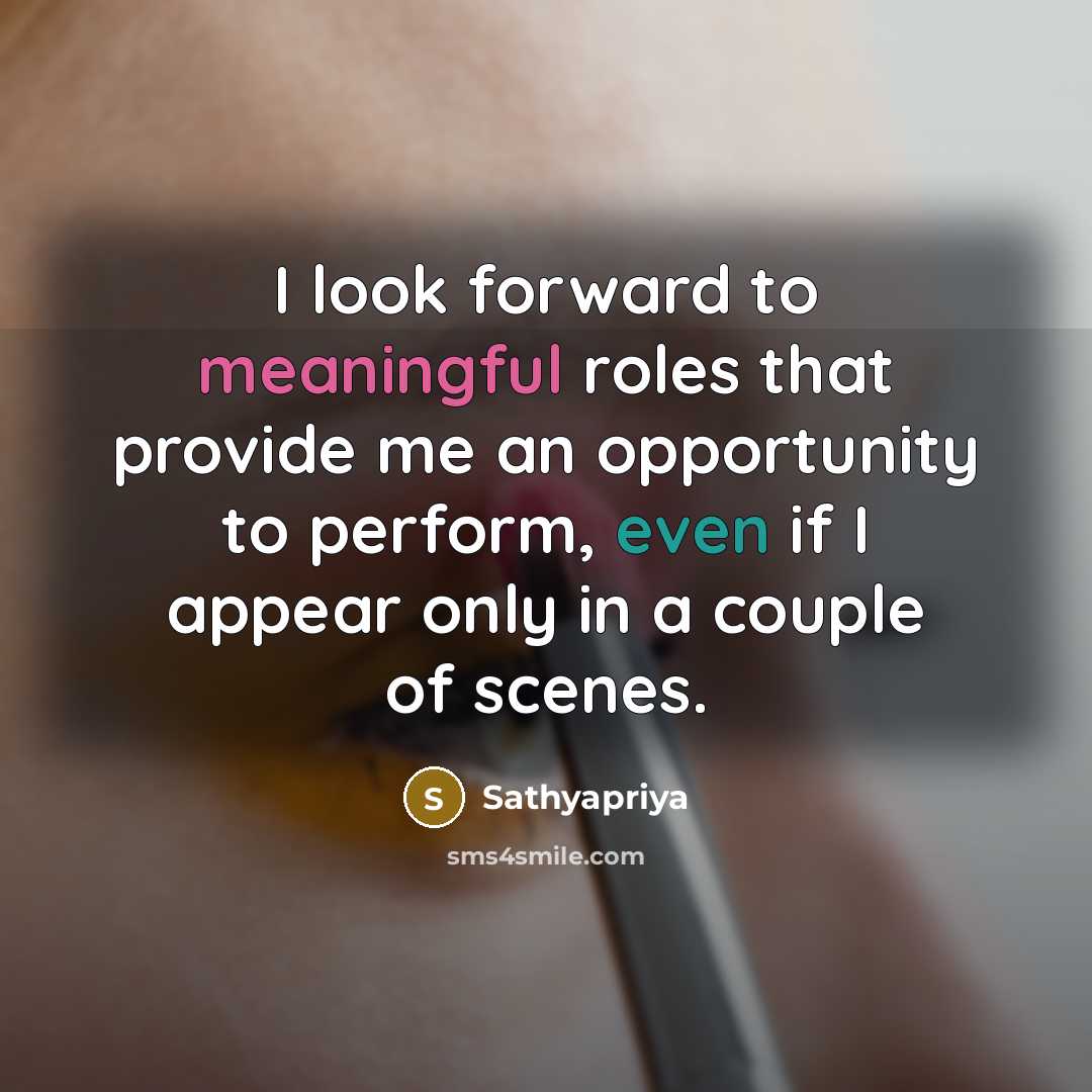 “I look forward to meaningful roles that provide me an opportunity to perform, even if I appear only in a couple of scenes.” quote by Sathyapriya