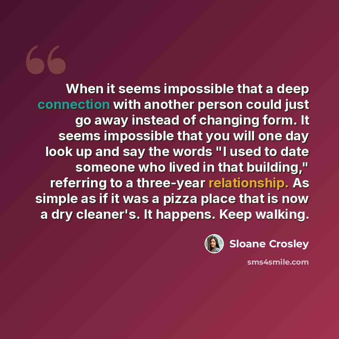 “When it seems impossible that a deep connection with another person could just go away instead of changing form. It seems impossible that you will one day look up and say the words "I used to date someone who lived in that building," referring to a three-year relationship. As simple as if it was a…” quote by Sloane Crosley
