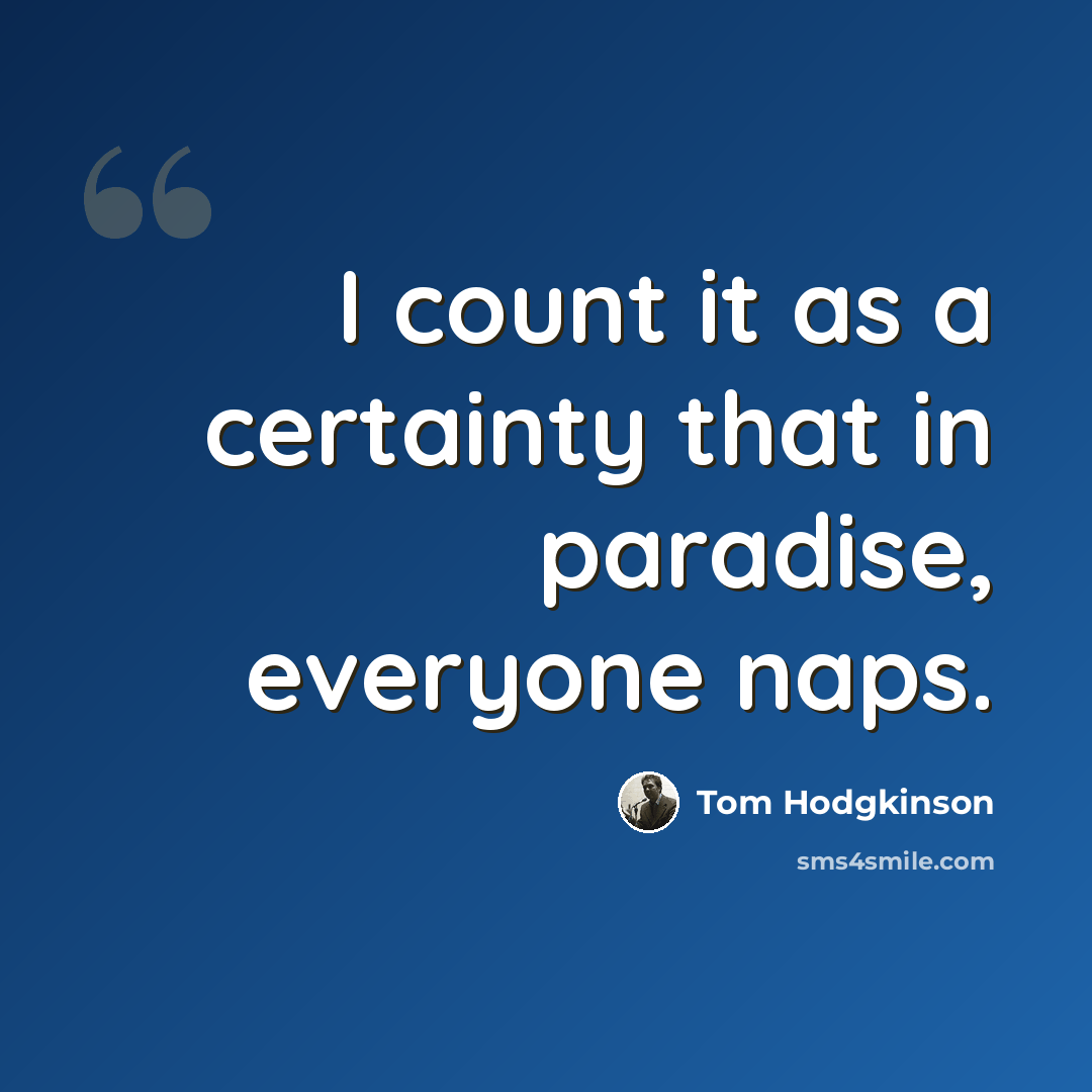 “I count it as a certainty that in paradise, everyone naps.” quote by Tom Hodgkinson