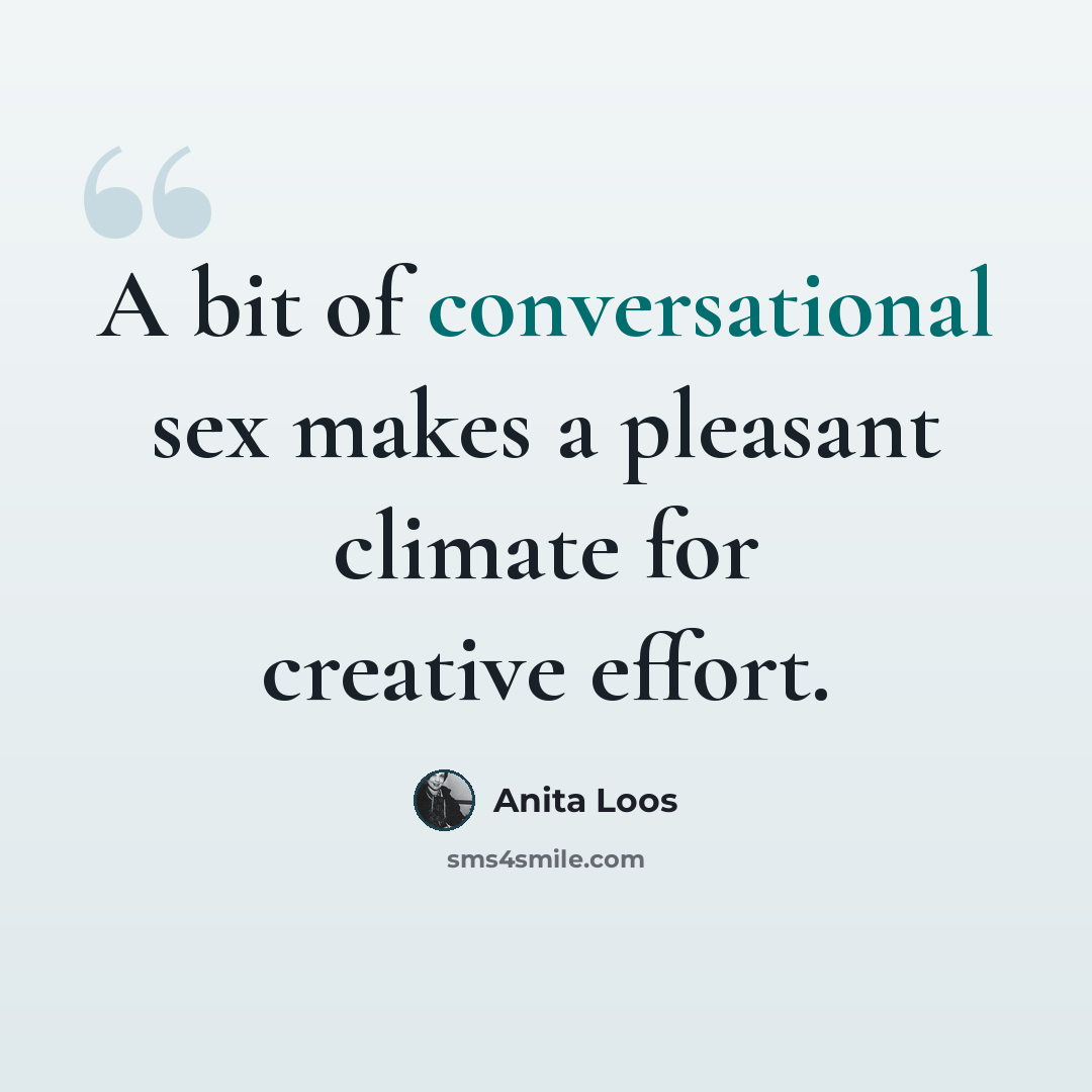 “A bit of conversational sex makes a pleasant climate for creative effort.” quote by Anita Loos