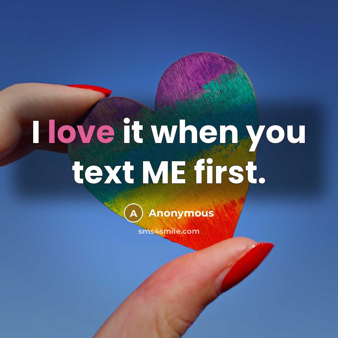“I love it when you text ME first.” quote by Anonymous