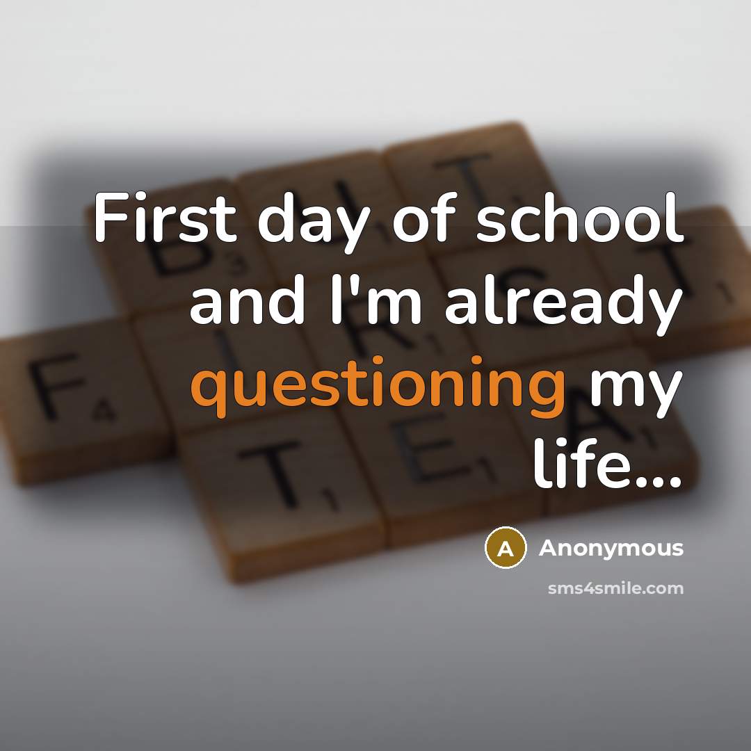 “First day of school and I'm already questioning my life...” quote by Anonymous