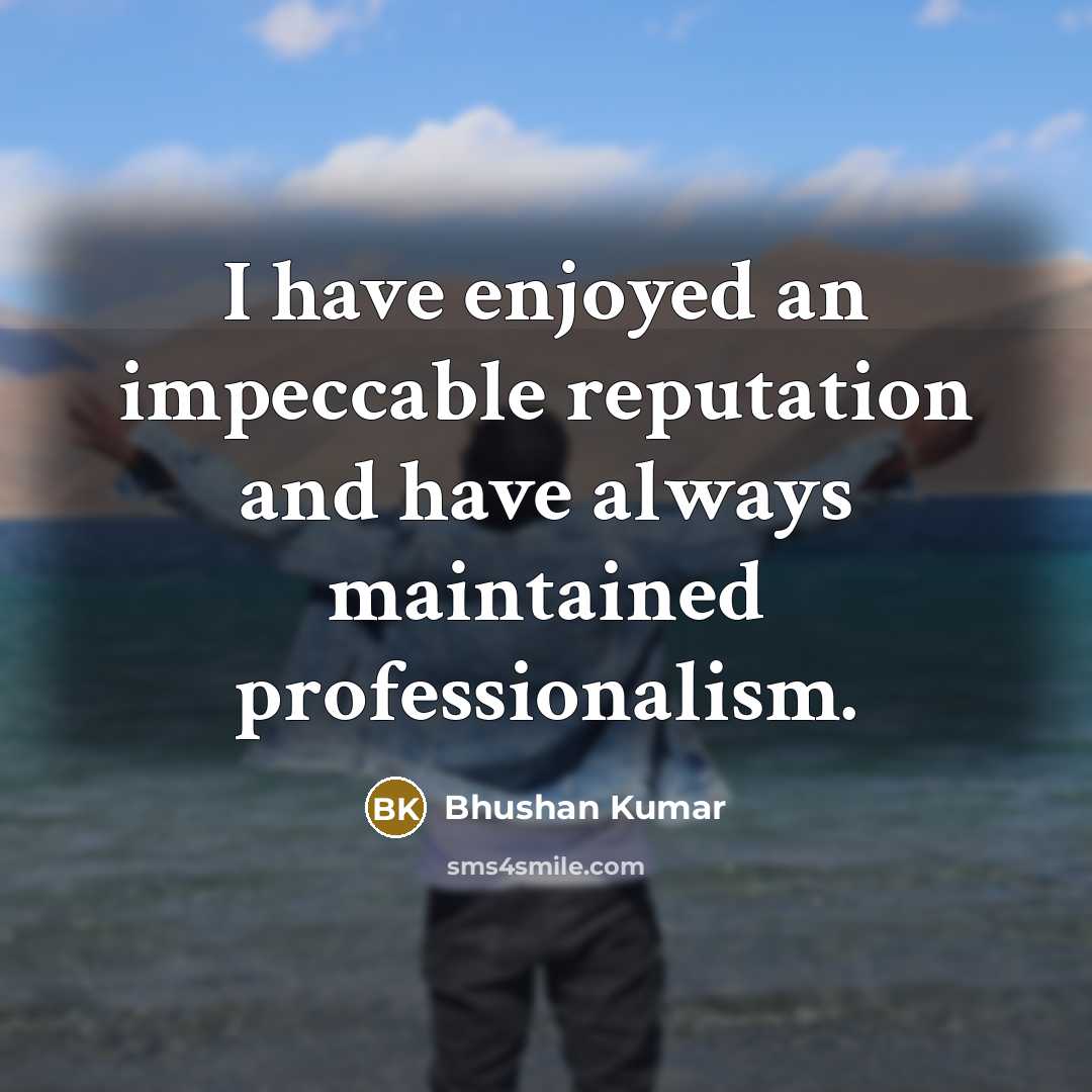“I have enjoyed an impeccable reputation and have always maintained professionalism.” quote by Bhushan Kumar