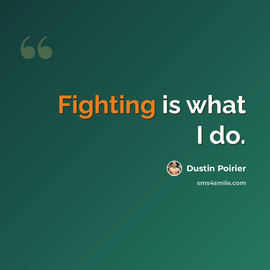 “Fighting is what I do.” quote by Dustin Poirier