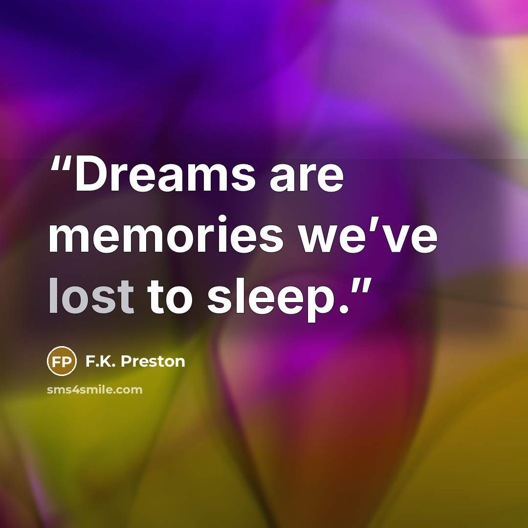 “Dreams are memories we’ve lost to sleep.” quote by F.K. Preston