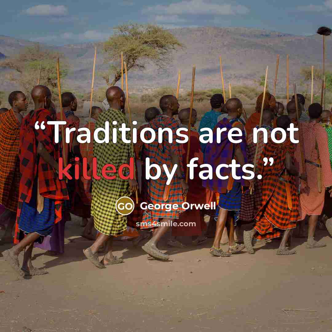 “Traditions are not killed by facts.” quote by George Orwell