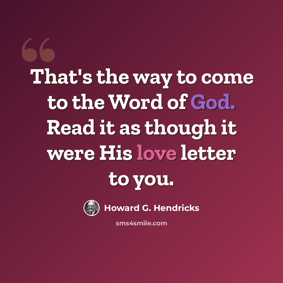 “That's the way to come to the Word of God. Read it as though it were His love letter to you.” quote by Howard G. Hendricks