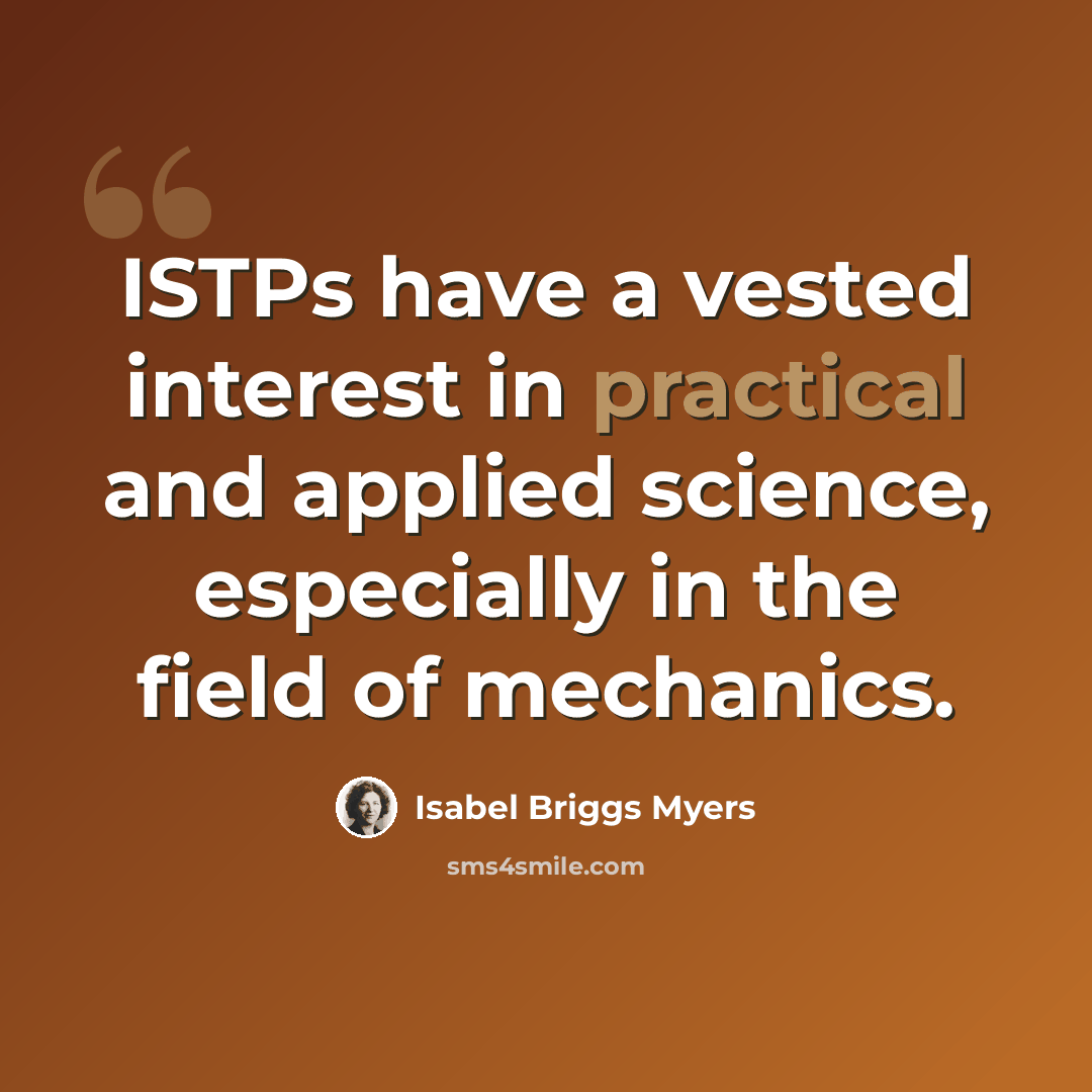 “ISTPs have a vested interest in practical and applied science, especially in the field of mechanics.” quote by Isabel Briggs Myers