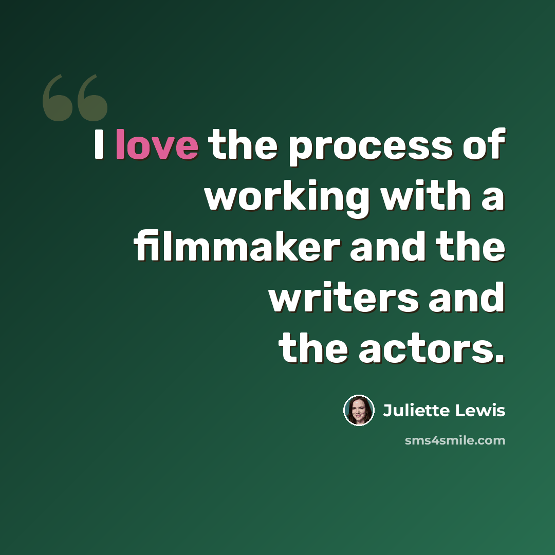 “I love the process of working with a filmmaker and the writers and the actors.” quote by Juliette Lewis