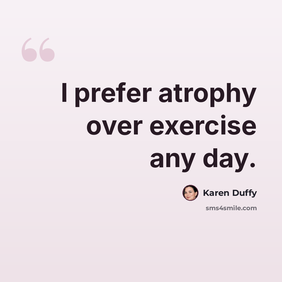 “I prefer atrophy over exercise any day.” quote by Karen Duffy