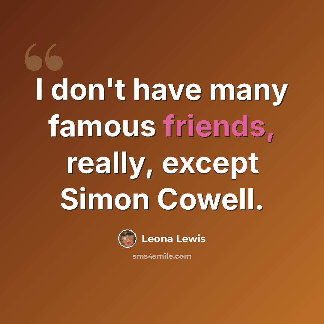 “I don't have many famous friends, really, except Simon Cowell.” quote by Leona Lewis