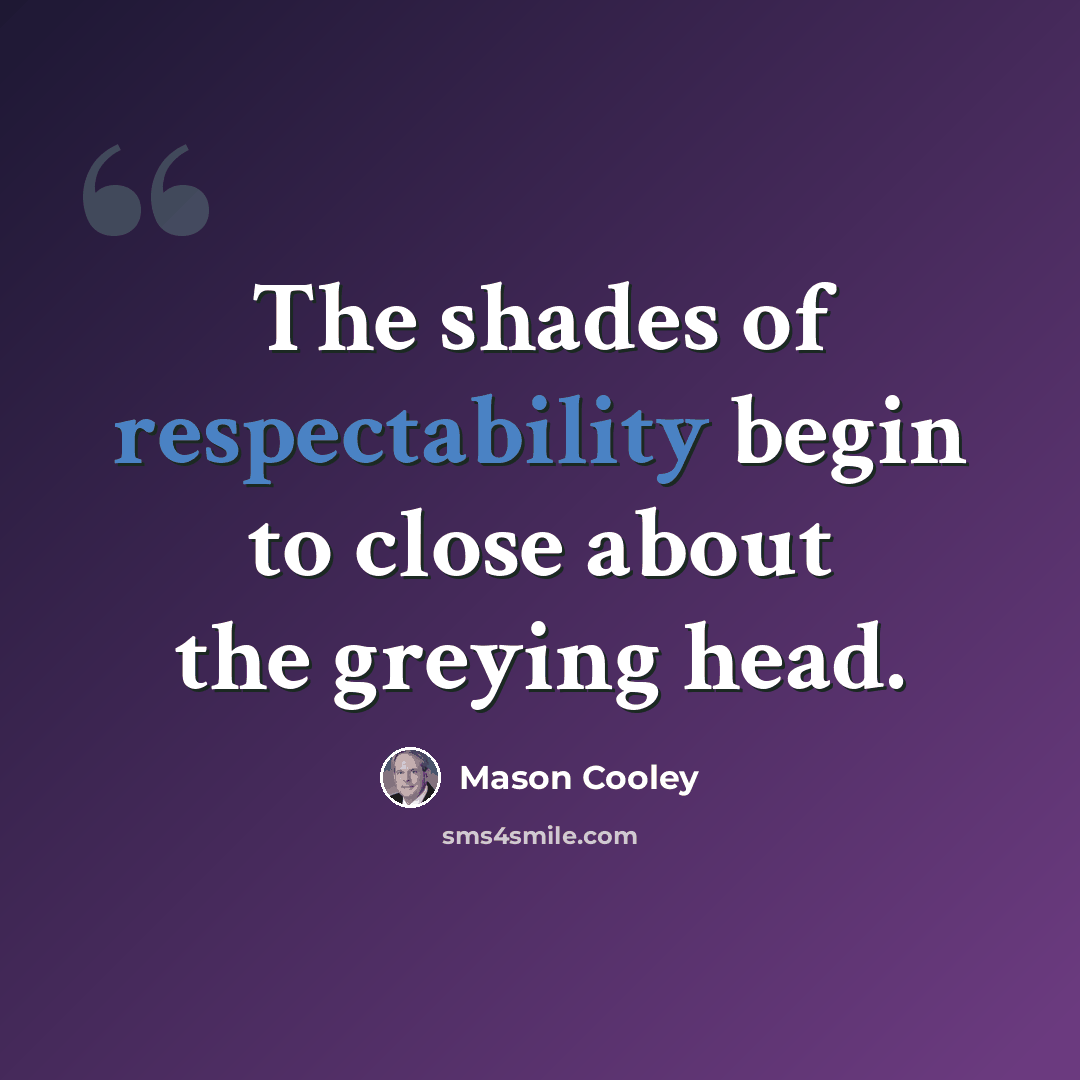 “The shades of respectability begin to close about the greying head.” quote by Mason Cooley