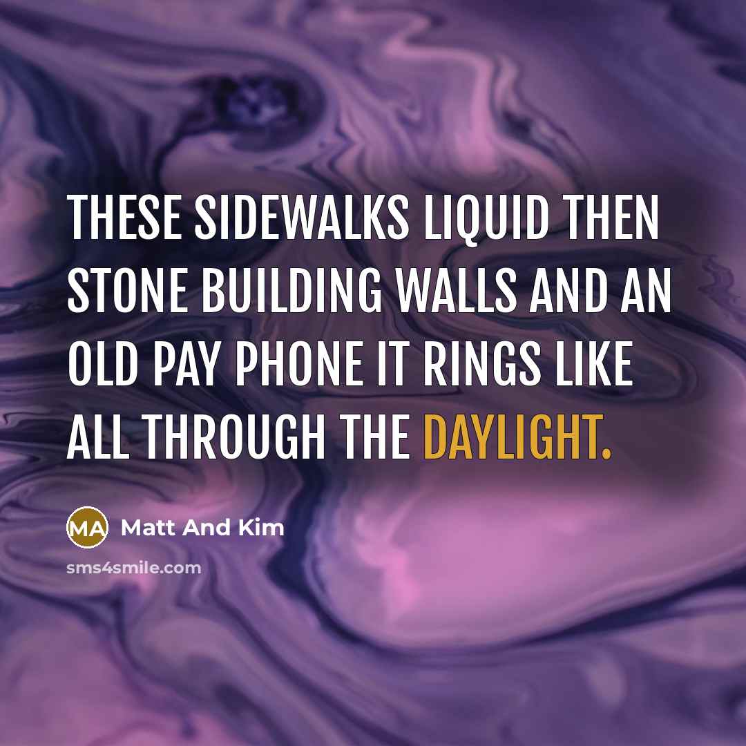 “These sidewalks liquid then stone building walls and an old pay phone it rings like all through the daylight.” quote by Matt And Kim