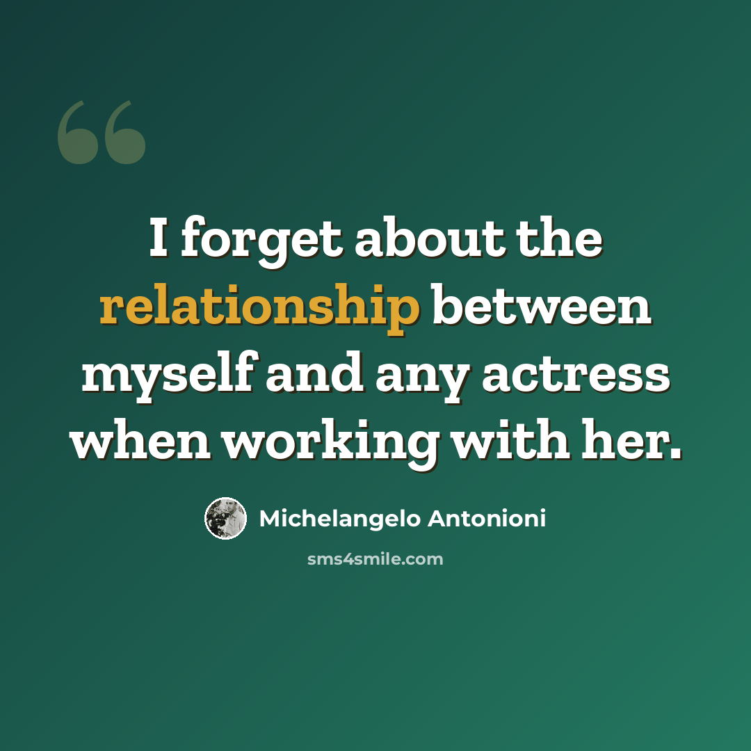 “I forget about the relationship between myself and any actress when working with her.” quote by Michelangelo Antonioni
