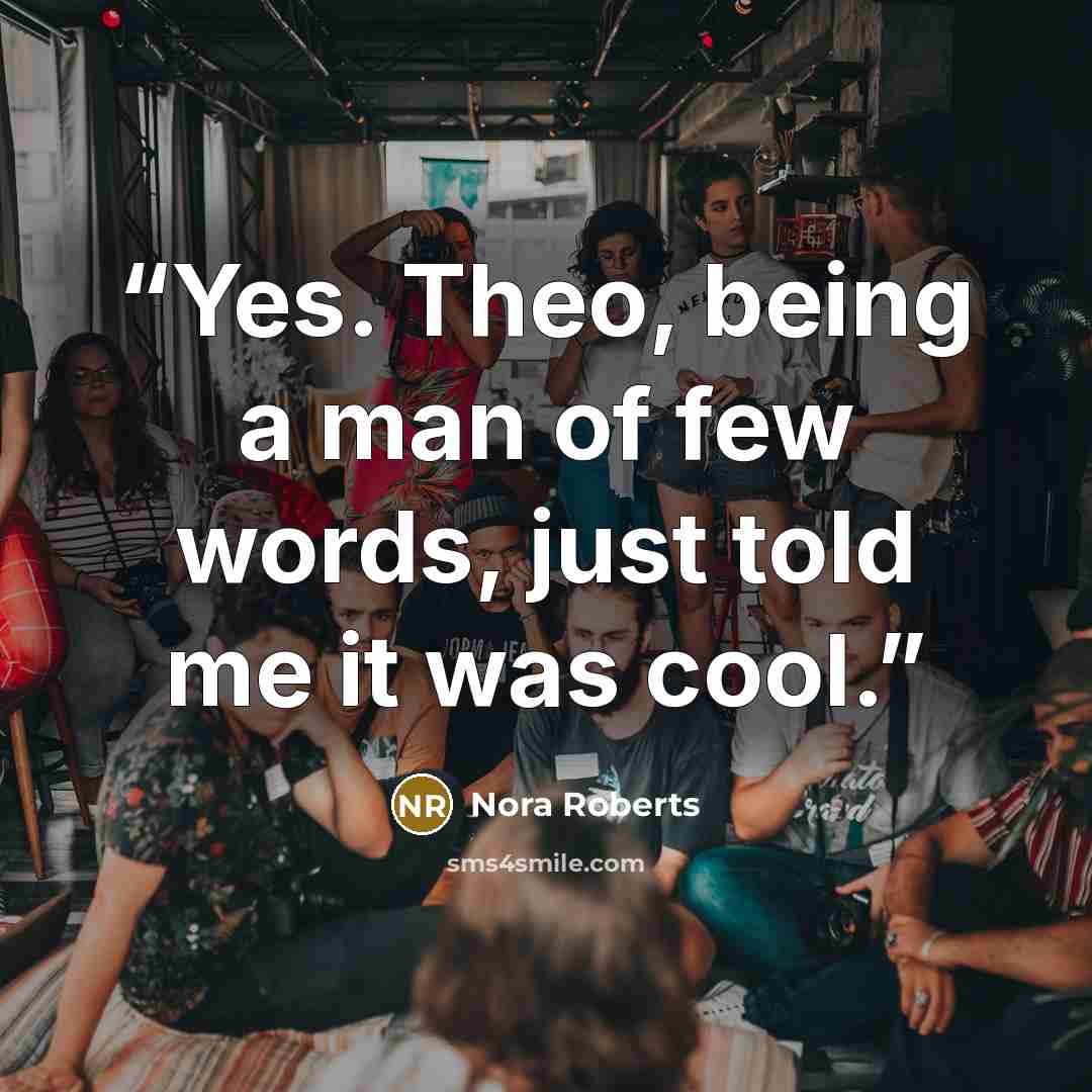 “Yes. Theo, being a man of few words, just told me it was cool.” quote by Nora Roberts