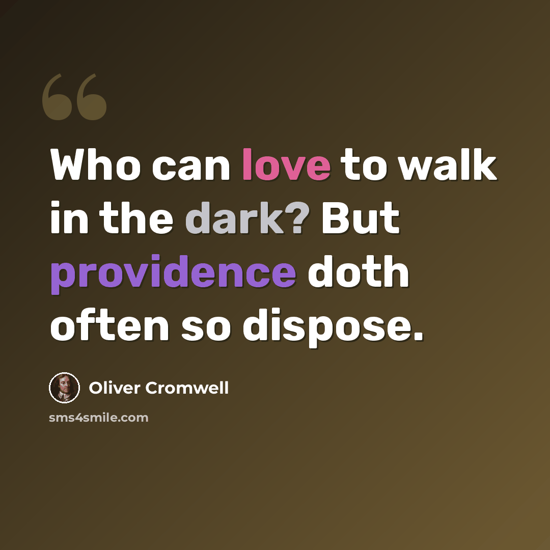 “Who can love to walk in the dark? But providence doth often so dispose.” quote by Oliver Cromwell