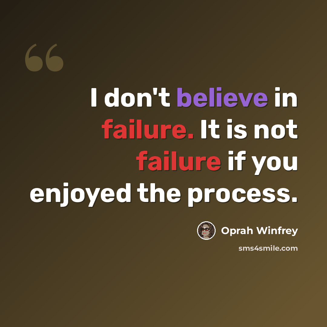 “I don't believe in failure. It is not failure if you enjoyed the process.” quote by Oprah Winfrey