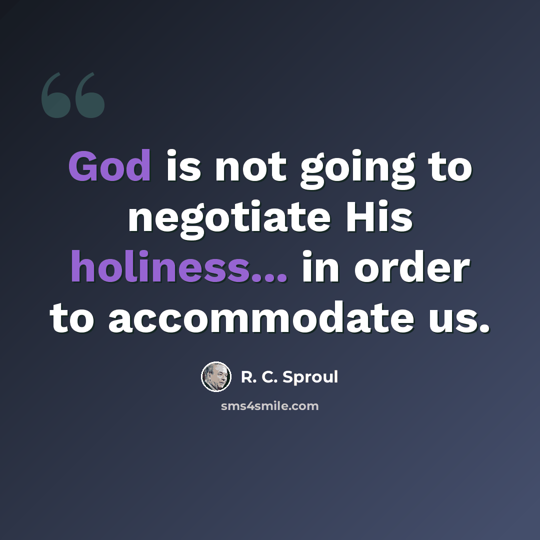 “God is not going to negotiate His holiness... in order to accommodate us.” quote by R. C. Sproul