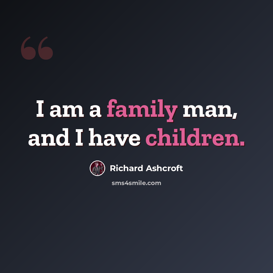 “I am a family man, and I have children.” quote by Richard Ashcroft