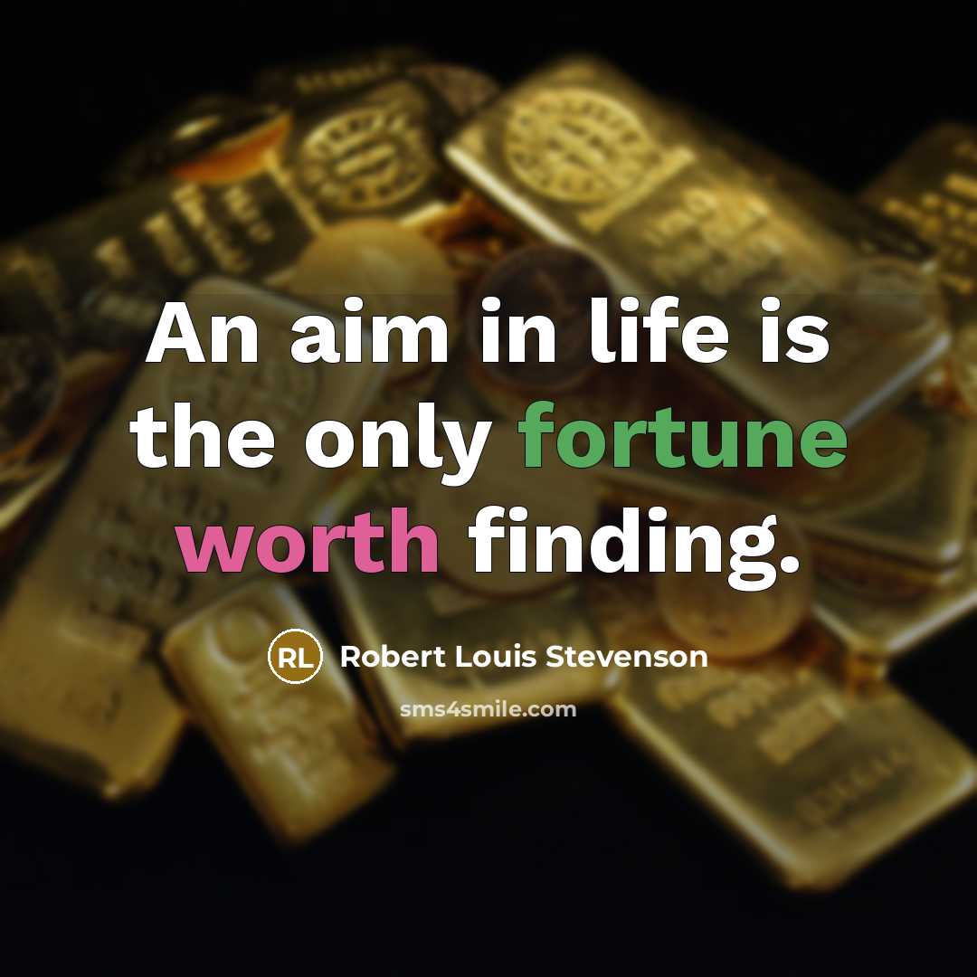 “An aim in life is the only fortune worth finding.” quote by Robert Louis Stevenson