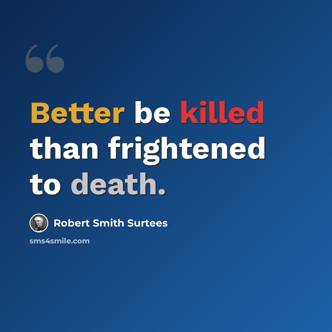“Better be killed than frightened to death.” quote by Robert Smith Surtees