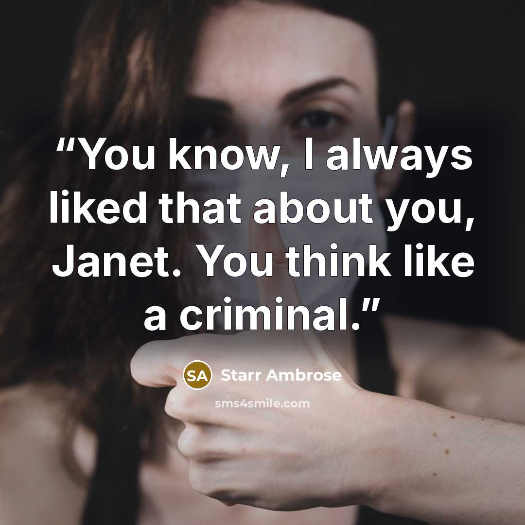 “You know, I always liked that about you, Janet. You think like a criminal.” quote by Starr Ambrose