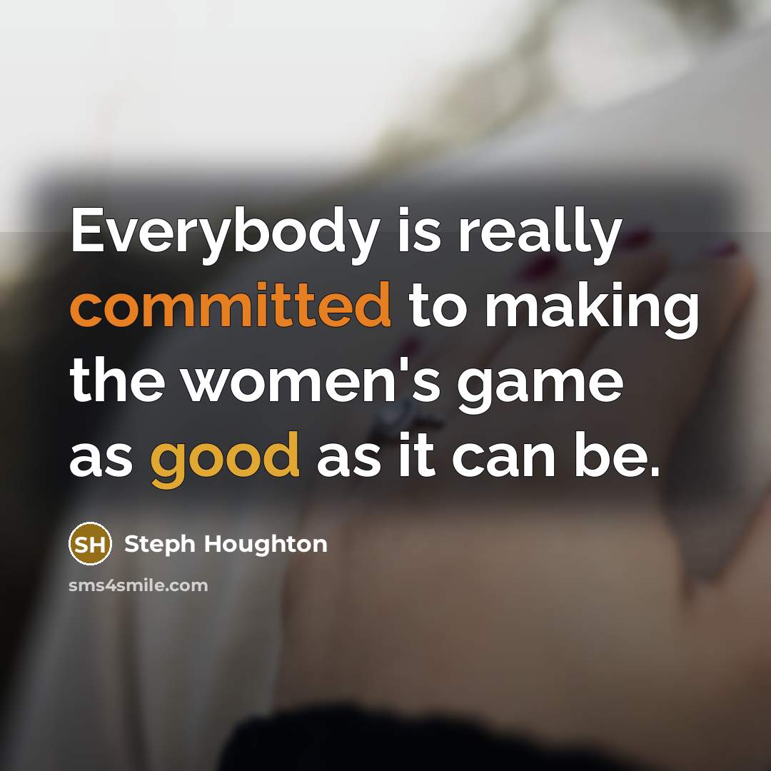 “Everybody is really committed to making the women's game as good as it can be.” quote by Steph Houghton