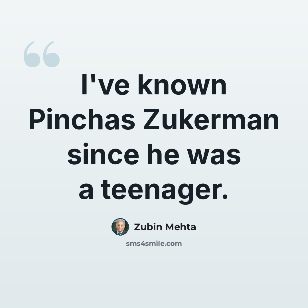 “I've known Pinchas Zukerman since he was a teenager.” quote by Zubin Mehta