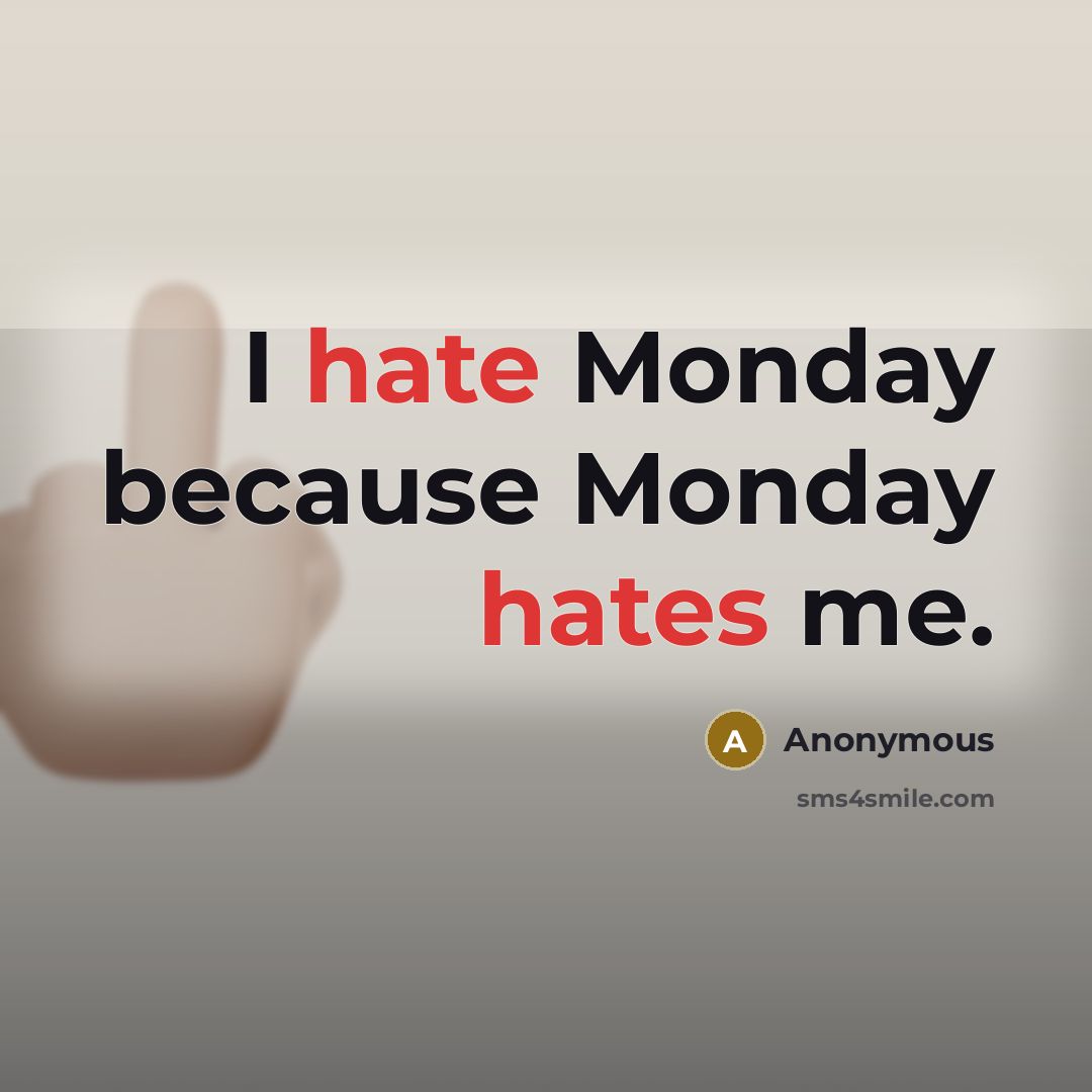“I hate Monday because Monday hates me.” quote by Anonymous