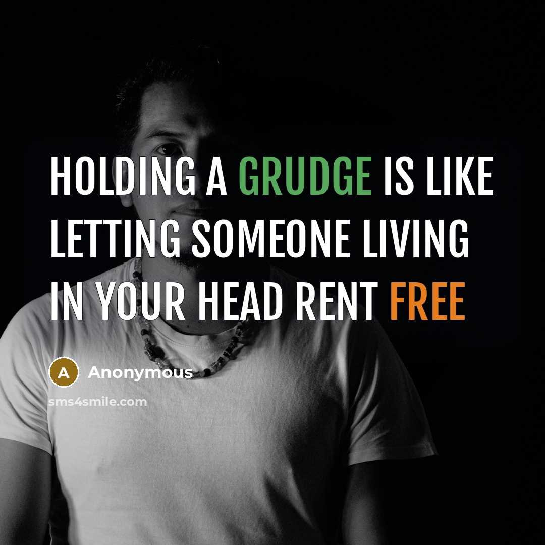 “HOLDING A GRUDGE IS LIKE LETTING SOMEONE LIVING IN YOUR HEAD RENT FREE” quote by Anonymous