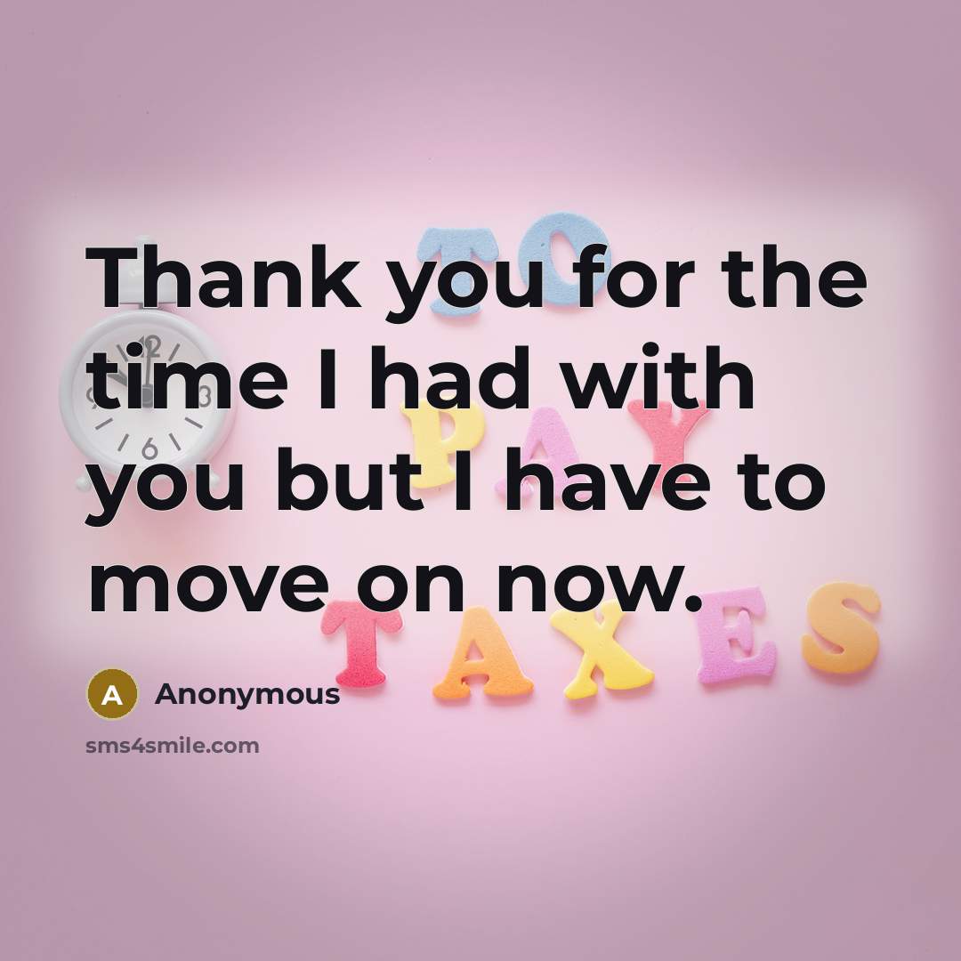 “Thank you for the time I had with you but I have to move on now.” quote by Anonymous