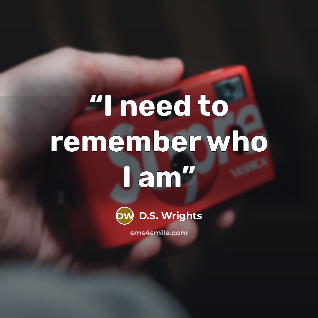 “I need to remember who I am” quote by D.S. Wrights