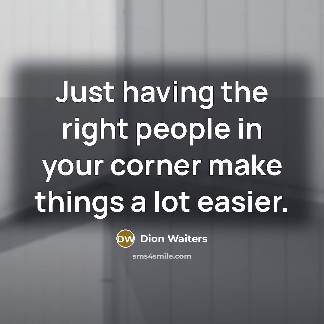 “Just having the right people in your corner make things a lot easier.” quote by Dion Waiters