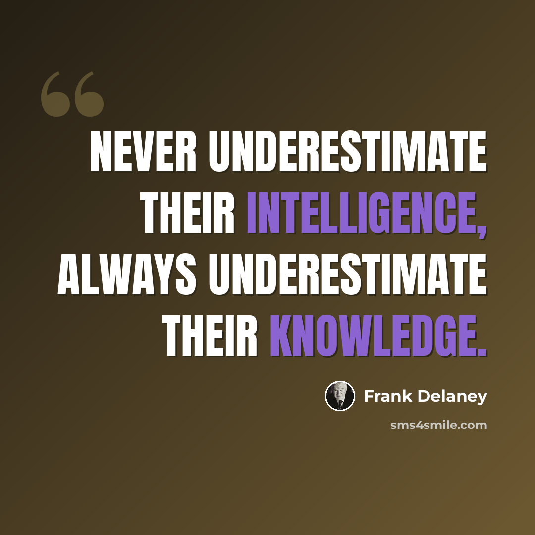 “Never underestimate their intelligence, always underestimate their knowledge.” quote by Frank Delaney