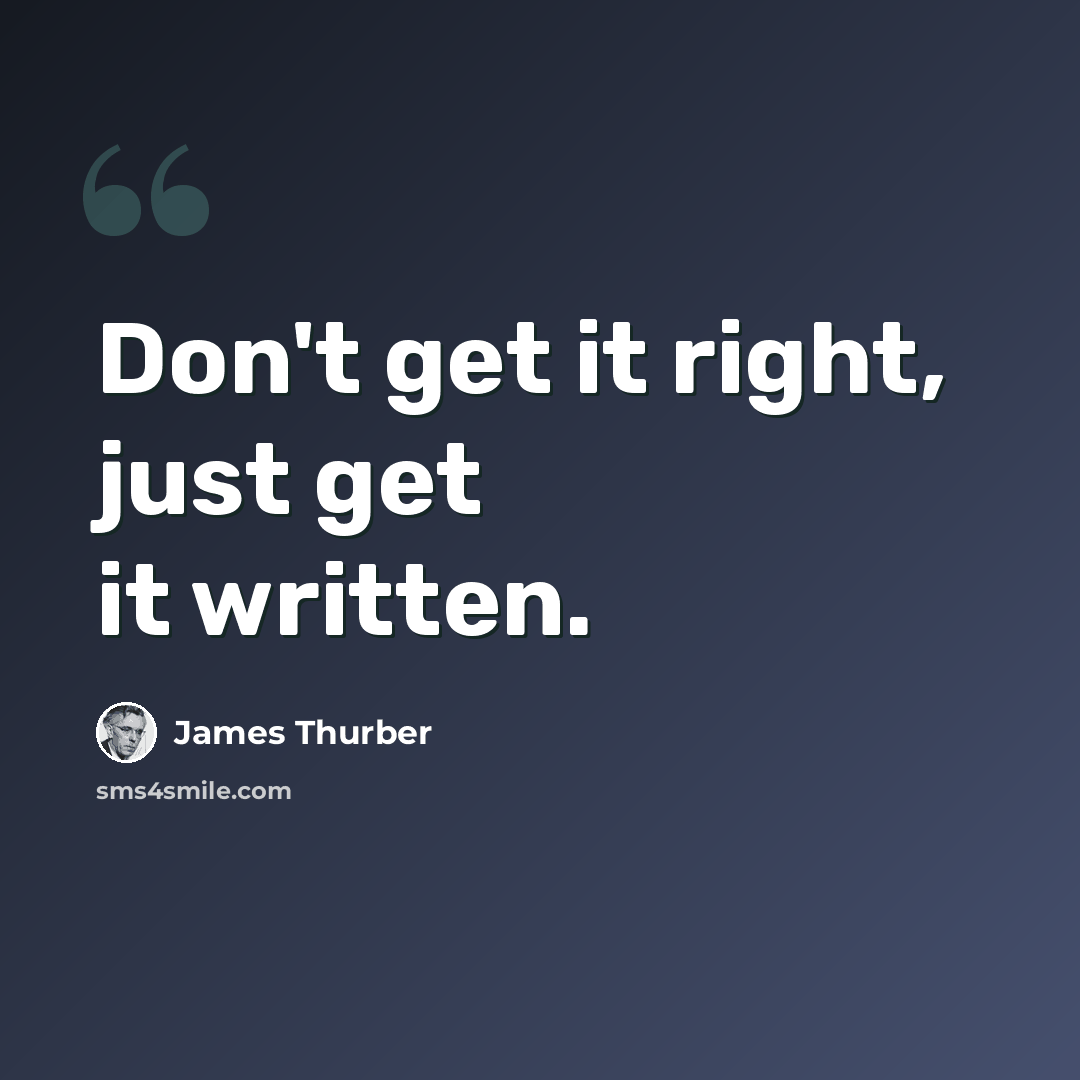 “Don't get it right, just get it written.” quote by James Thurber