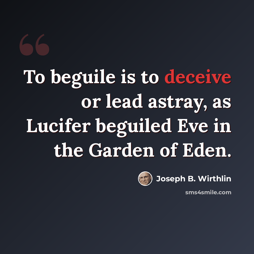 “To beguile is to deceive or lead astray, as Lucifer beguiled Eve in the Garden of Eden.” quote by Joseph B. Wirthlin