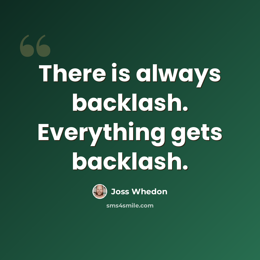 “There is always backlash. Everything gets backlash.” quote by Joss Whedon