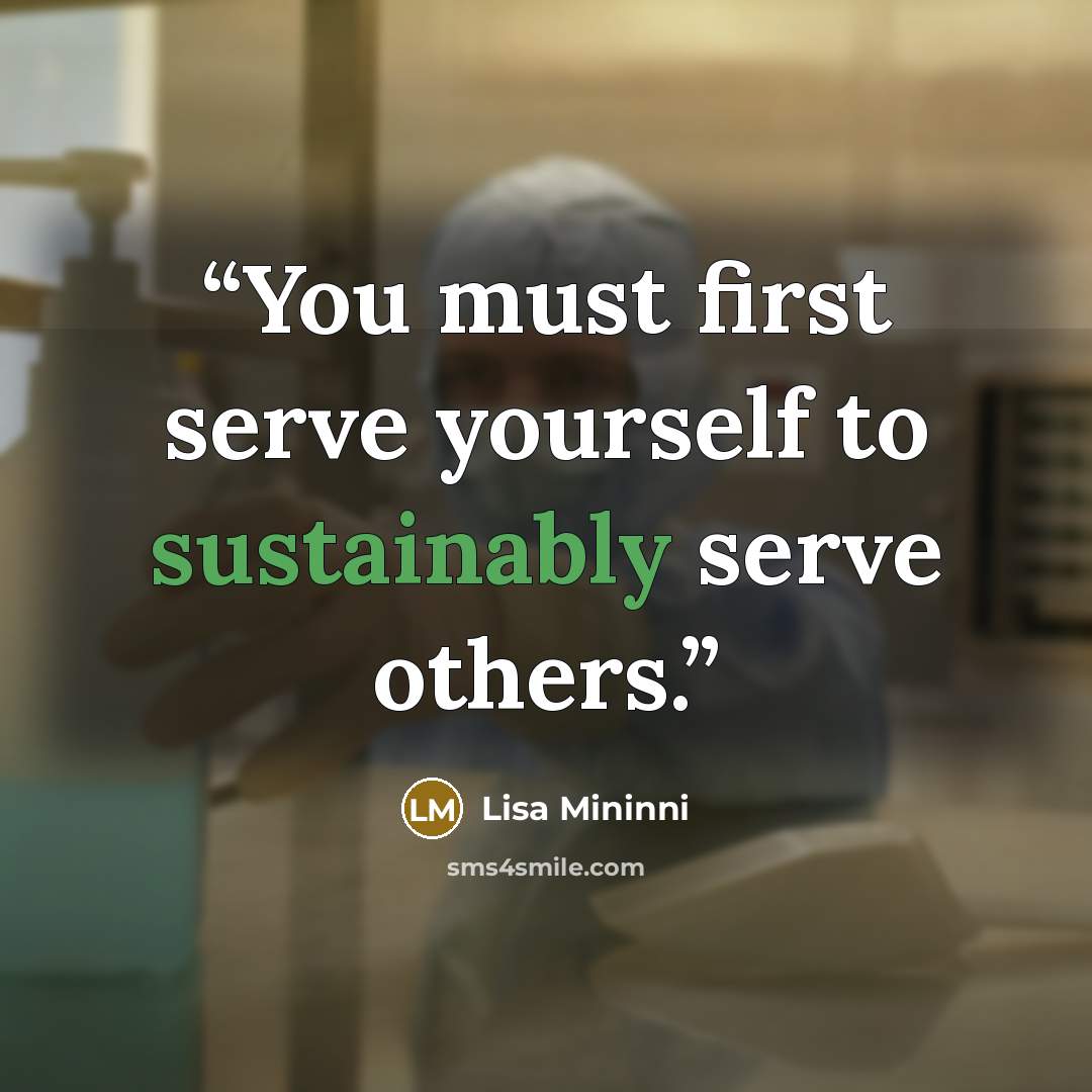 “You must first serve yourself to sustainably serve others.” quote by Lisa Mininni