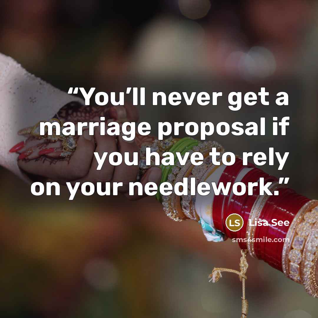 “You’ll never get a marriage proposal if you have to rely on your needlework.” quote by Lisa See