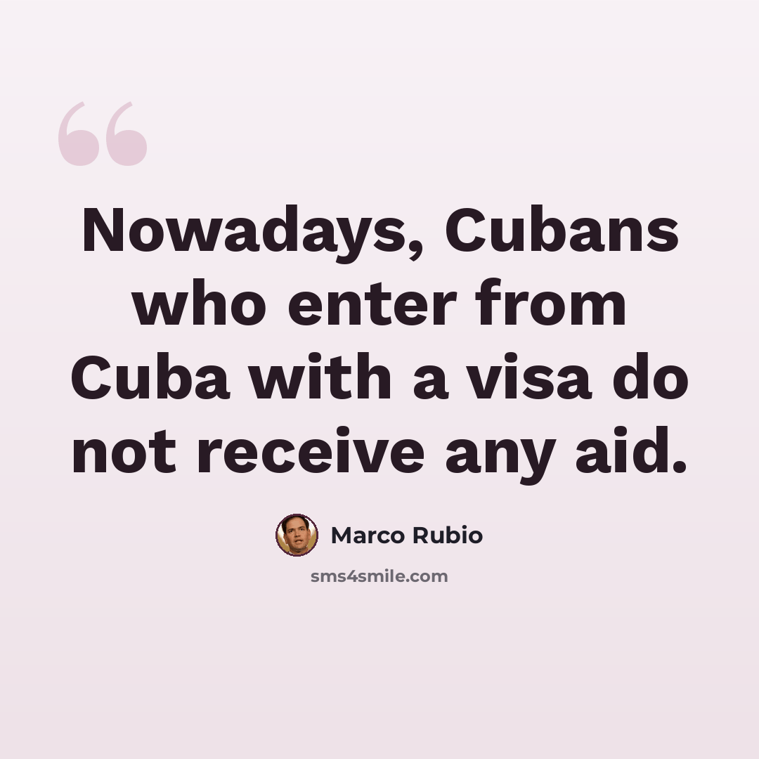 “Nowadays, Cubans who enter from Cuba with a visa do not receive any aid.” quote by Marco Rubio