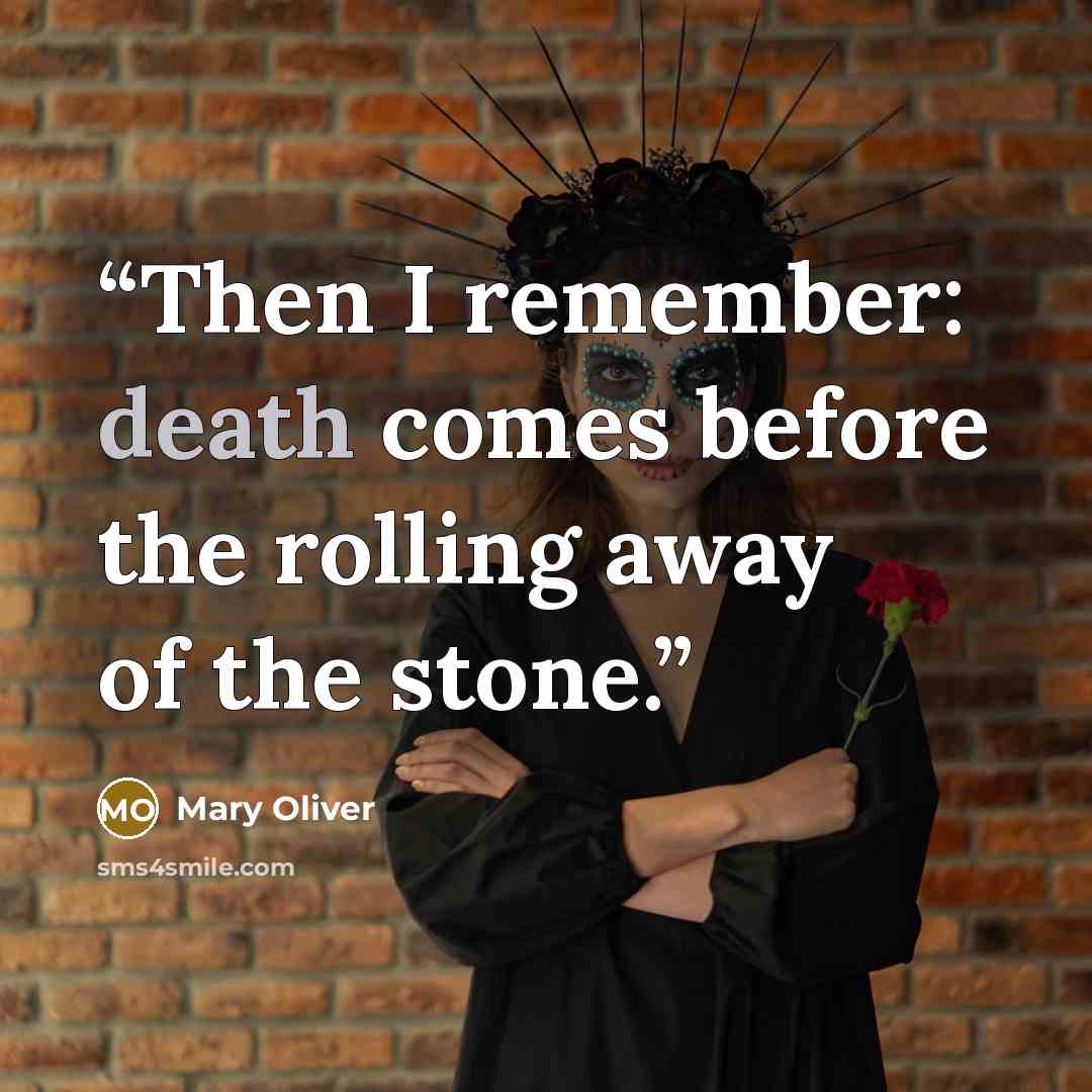 “Then I remember: death comes before the rolling away of the stone.” quote by Mary Oliver