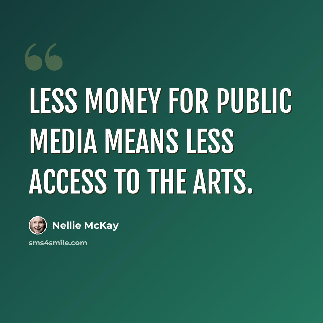 “Less money for public media means less access to the arts.” quote by Nellie McKay