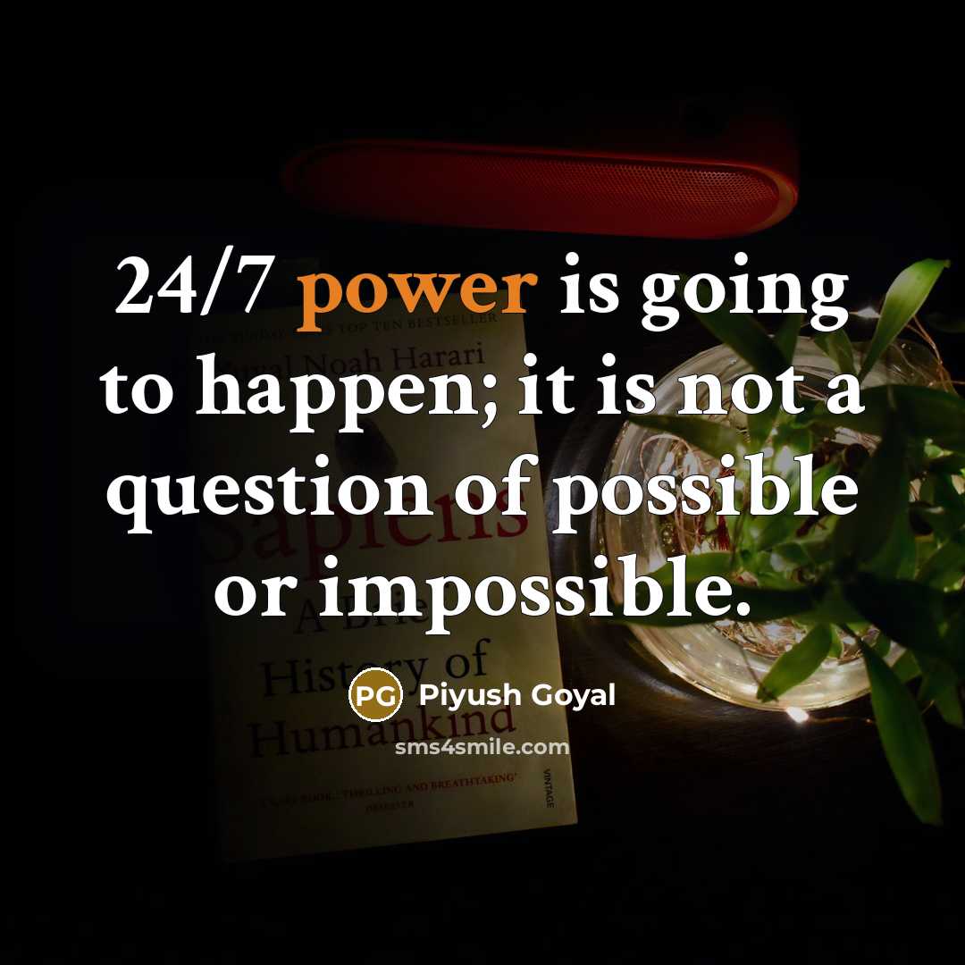 “24/7 power is going to happen; it is not a question of possible or impossible.” quote by Piyush Goyal