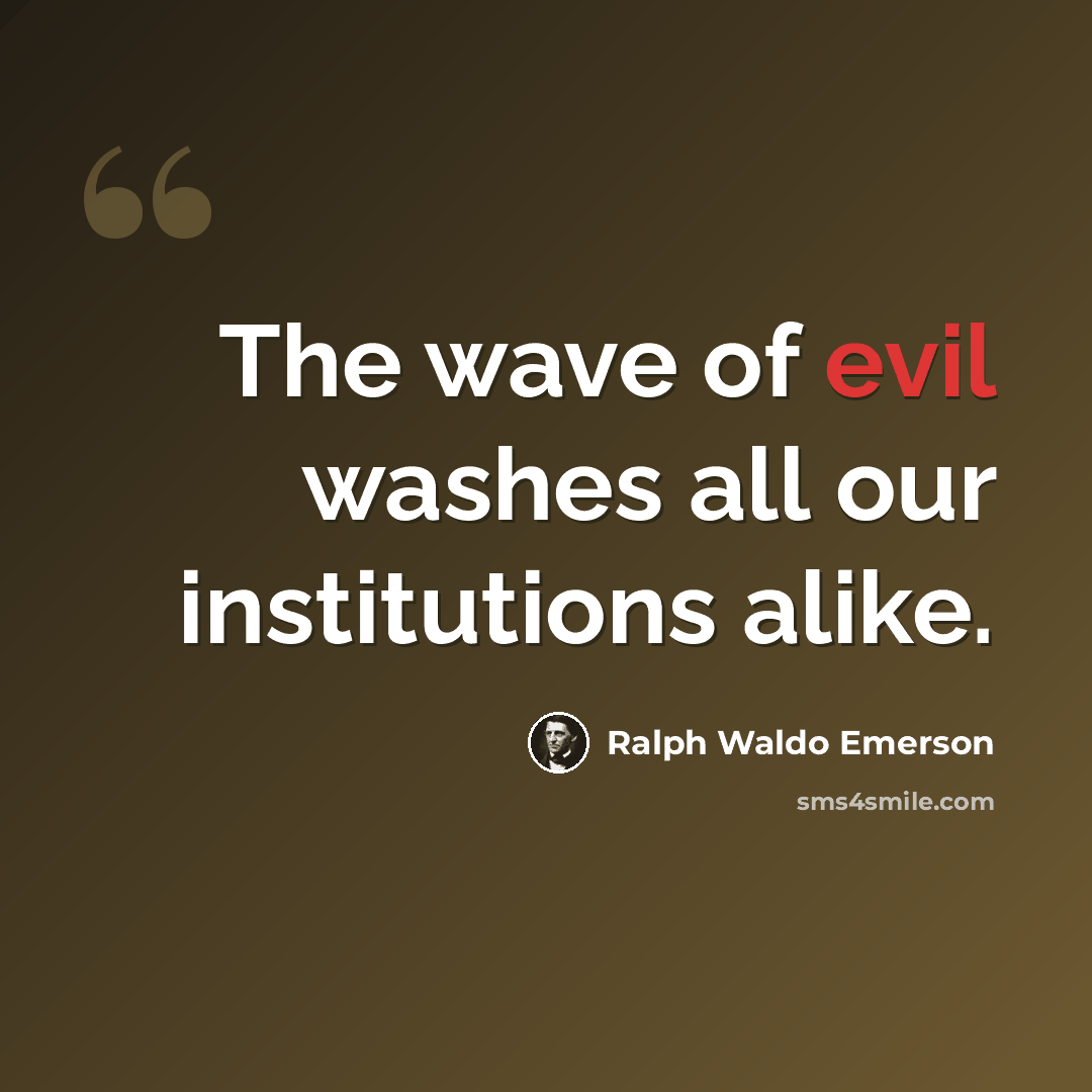 “The wave of evil washes all our institutions alike.” quote by Ralph Waldo Emerson